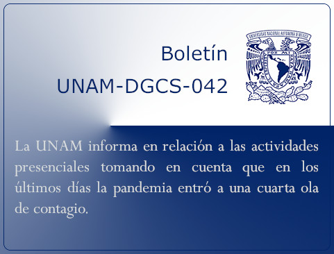 Boletín UNAM-DGCS-042. La UNAM informa en relación a las actividades presenciales tomando en cuenta que en los últimos días la pandemia entró a una cuarta ola de contagio
