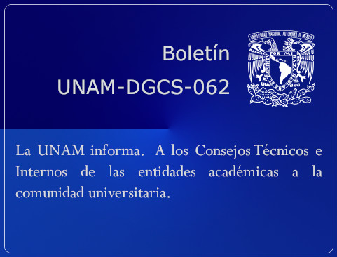 Boletín UNAM-DGCS-062. La UNAM informa. A los Consejos Técnicos e Internos de las entidades académicas a la comunidad universitaria
