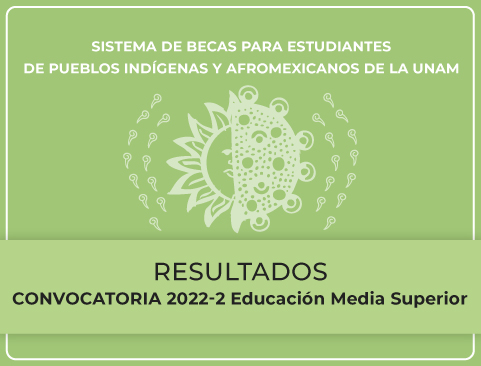 Resultados de la Convocatoria del Sistema de Becas para Estudiantes de Pueblos Indígenas y Afrodescendientes  de la UNAM  - Educación Media Superior
