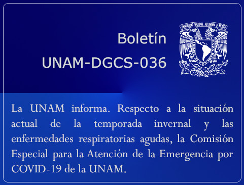 Boletín UNAM-DGCS-036. La UNAM informa. Respecto a la situación actual de la temporada invernal y las enfermedades respiratorias agudas, la Comisión Especial para la Atención de la Emergencia por COVID-19 de la UNAM