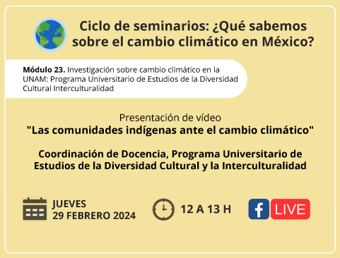 Ciclo de seminarios: ¿Qué sabemos sobre el cambio climático en México? Presentación de vídeo “Las comunidades indígenas ante el cambio climático”.